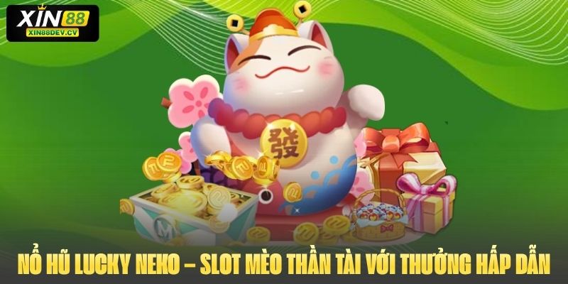 Nổ Hũ Lucky Neko – Slot Mèo Thần Tài Với Thưởng Hấp Dẫn
