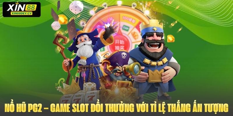 Nổ Hũ PG2 – Game Slot Đổi Thưởng Với Tỉ Lệ Thắng Ấn Tượng