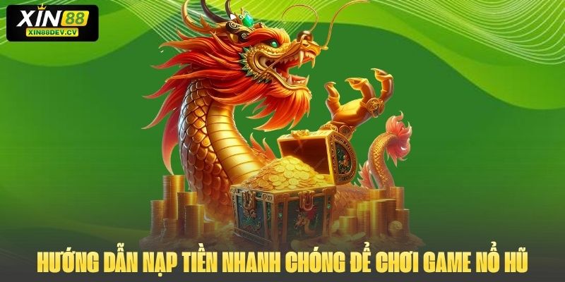 Hướng dẫn nạp tiền nhanh chóng để chơi game nổ hũ