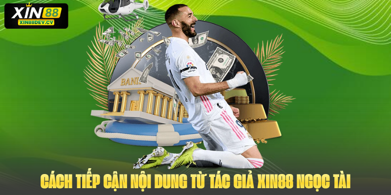 Cách tiếp cận nội dung từ tác giả Xin88 Ngọc Tài