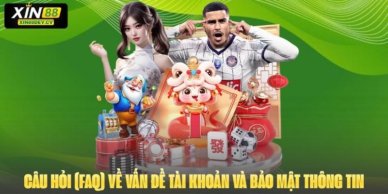 Tổng hợp các câu hỏi (FAQ) về vấn đề Tài khoản và Bảo mật thông tin