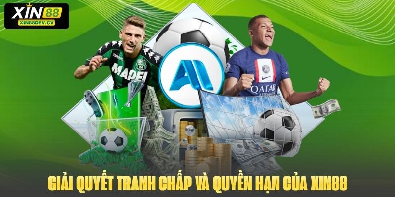 Giải quyết tranh chấp và quyền hạn của Xin88