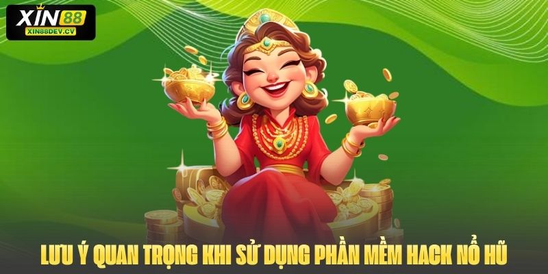 Lưu ý quan trọng khi sử dụng phần mềm hack nổ hũ