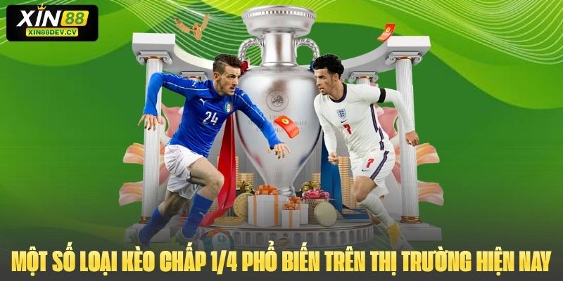 Một số loại kèo chấp 1/4 phổ biến trên thị trường hiện nay