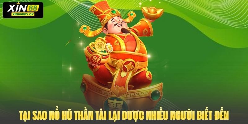 Tại sao Nổ Hũ Thần Tài lại được nhiều người biết đến
