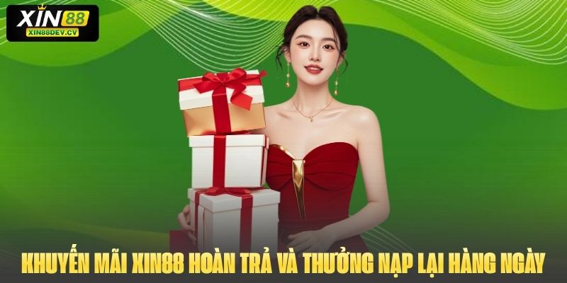 Khuyến mãi Xin88 hoàn trả và thưởng nạp lại hàng ngày