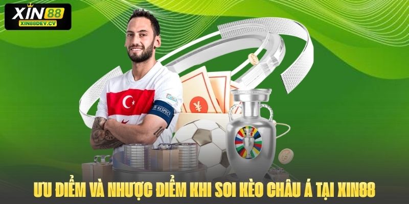 Ưu điểm và nhược điểm khi soi kèo Châu Á tại Xin88